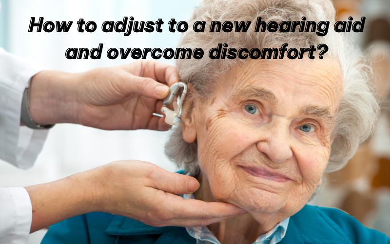 How to adjust to a new hearing aid and overcome discomfort?