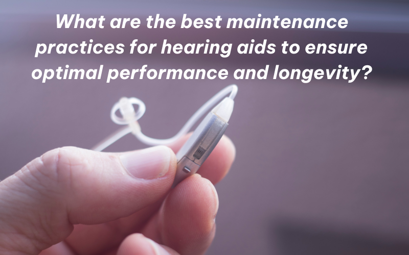 How to Maintain Your Hearing Aid for Optimal Performance and Longevity